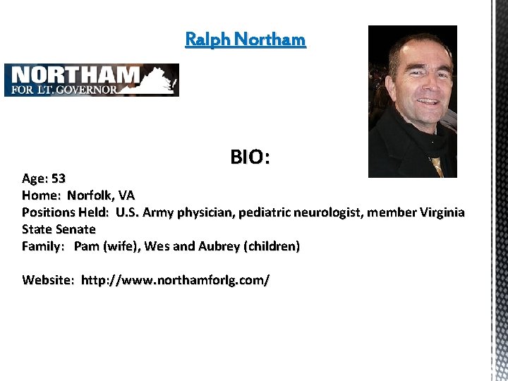 Ralph Northam BIO: Age: 53 Home: Norfolk, VA Positions Held: U. S. Army physician,