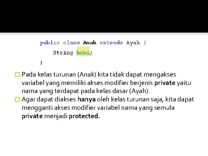 � Pada kelas turunan (Anak) kita tidak dapat mengakses variabel yang memiliki akses modifier