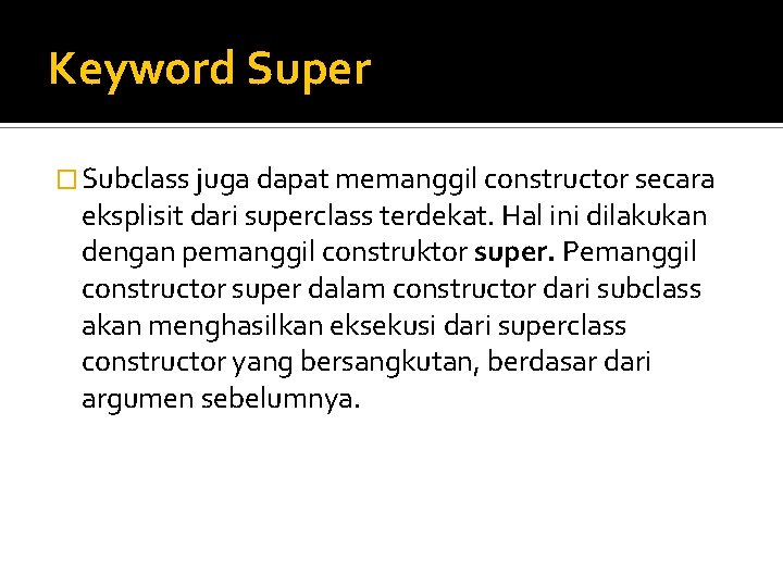 Keyword Super � Subclass juga dapat memanggil constructor secara eksplisit dari superclass terdekat. Hal