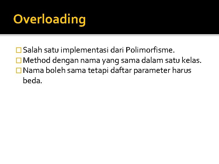 Overloading � Salah satu implementasi dari Polimorfisme. � Method dengan nama yang sama dalam