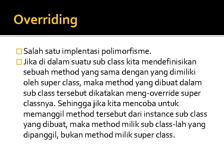 Overriding � Salah satu implentasi polimorfisme. � Jika di dalam suatu sub class kita