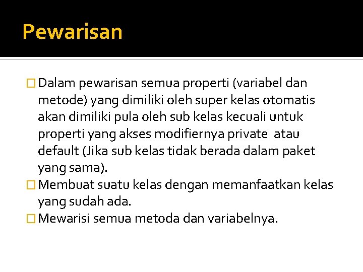 Pewarisan � Dalam pewarisan semua properti (variabel dan metode) yang dimiliki oleh super kelas