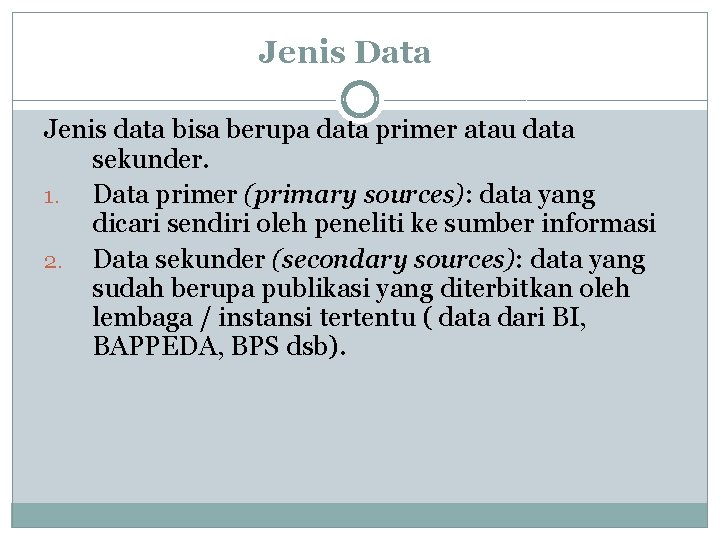 Jenis Data Jenis data bisa berupa data primer atau data sekunder. 1. Data primer