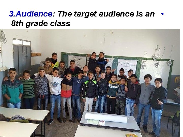 3. Audience: The target audience is an • 8 th grade class 
