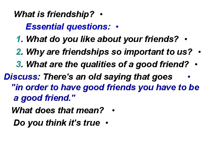 What is friendship? • Essential questions: • 1. What do you like about your