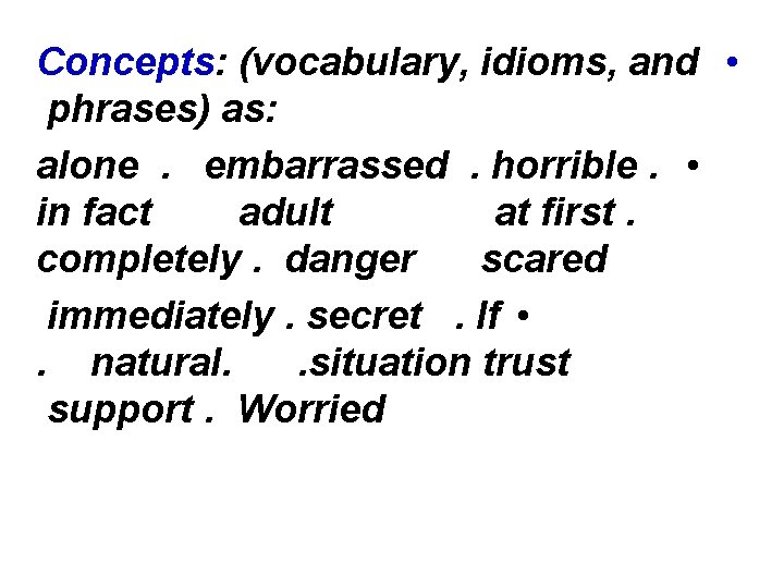 Concepts: (vocabulary, idioms, and • phrases) as: alone . embarrassed . horrible. • in