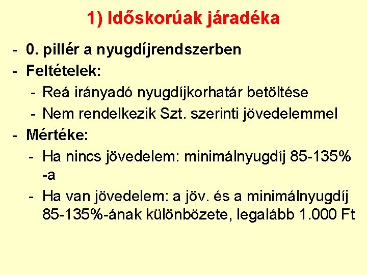 1) Időskorúak járadéka - 0. pillér a nyugdíjrendszerben - Feltételek: - Reá irányadó nyugdíjkorhatár