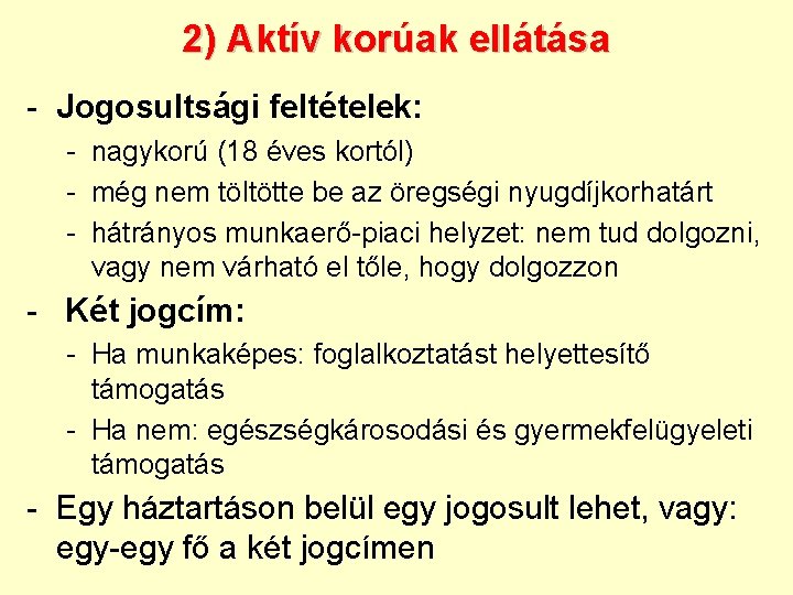 2) Aktív korúak ellátása - Jogosultsági feltételek: - nagykorú (18 éves kortól) - még