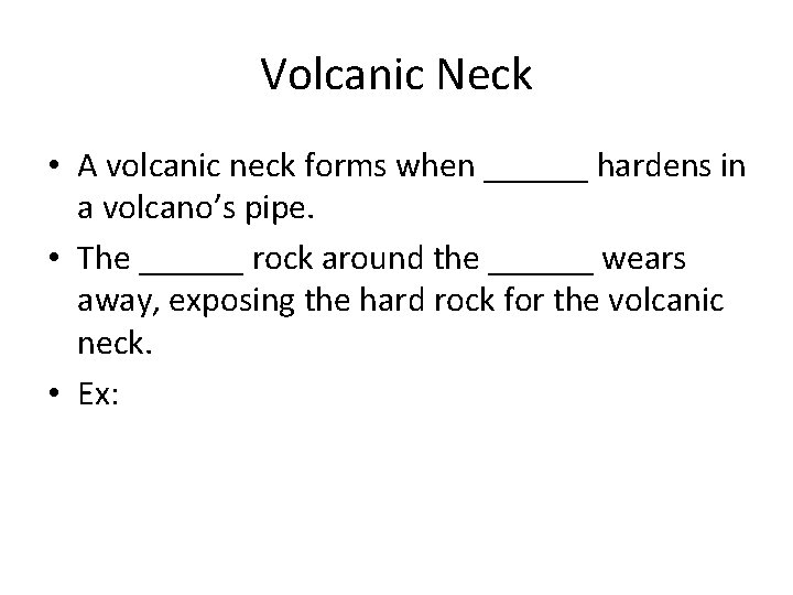 Volcanic Neck • A volcanic neck forms when ______ hardens in a volcano’s pipe.