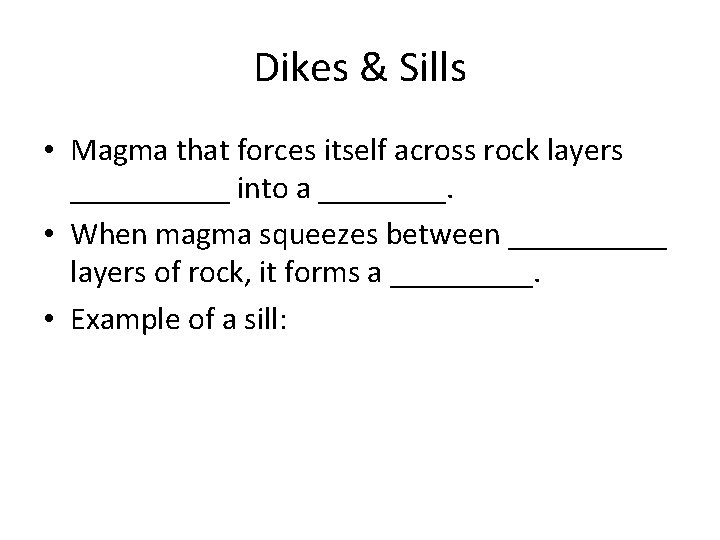 Dikes & Sills • Magma that forces itself across rock layers _____ into a