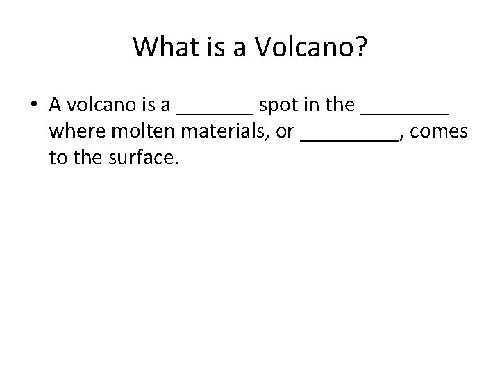 What is a Volcano? • A volcano is a _______ spot in the ____