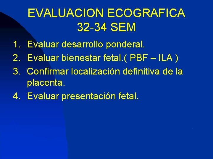 EVALUACION ECOGRAFICA 32 -34 SEM 1. Evaluar desarrollo ponderal. 2. Evaluar bienestar fetal. (