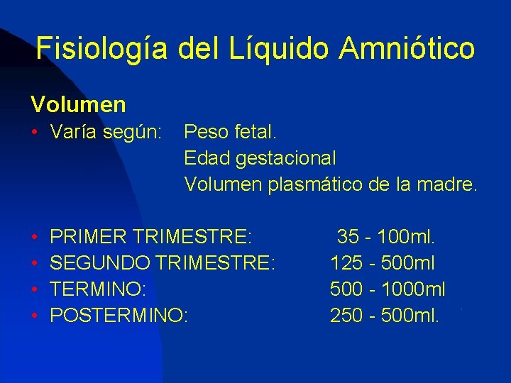 Fisiología del Líquido Amniótico Volumen • Varía según: • • Peso fetal. Edad gestacional