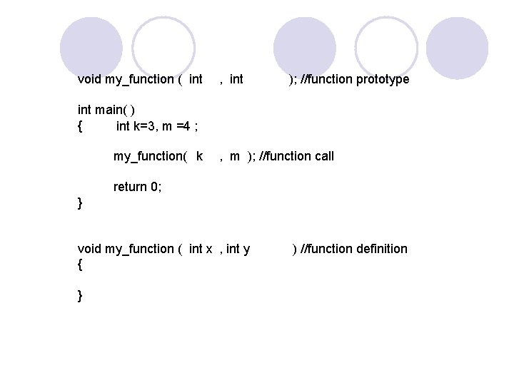 void my_function ( int , int ); //function prototype int main( ) { int void my_function ( int , int ); //function prototype int main( ) { int
