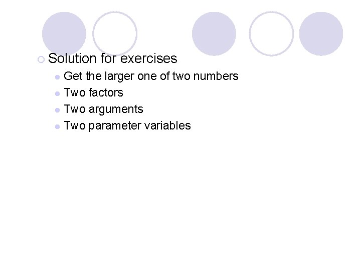 ¡ Solution for exercises Get the larger one of two numbers l Two factors