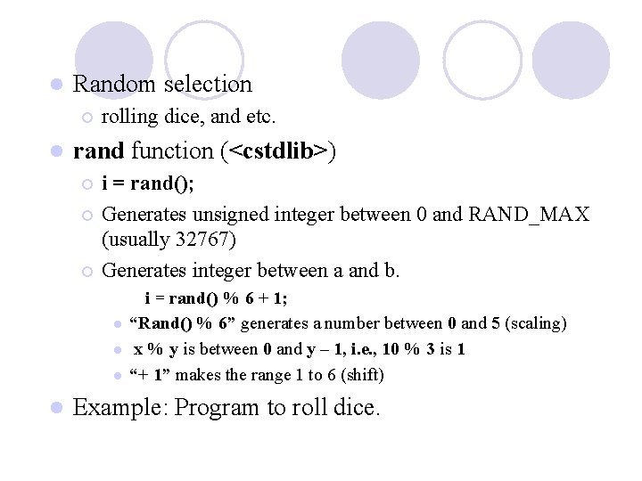 l Random selection ¡ l rolling dice, and etc. rand function (<cstdlib>) i = l Random selection ¡ l rolling dice, and etc. rand function (<cstdlib>) i =