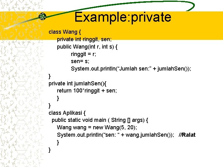 Example: private class Wang { private int ringgit, sen; public Wang(int r, int s) Example: private class Wang { private int ringgit, sen; public Wang(int r, int s)