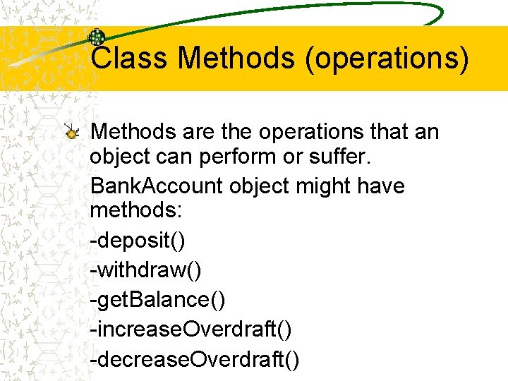 Class Methods (operations) Methods are the operations that an object can perform or suffer. Class Methods (operations) Methods are the operations that an object can perform or suffer.