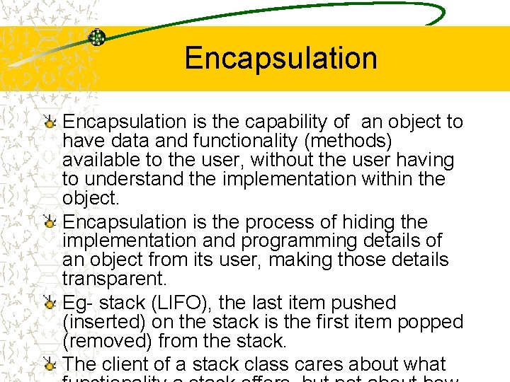 Encapsulation is the capability of an object to have data and functionality (methods) available Encapsulation is the capability of an object to have data and functionality (methods) available