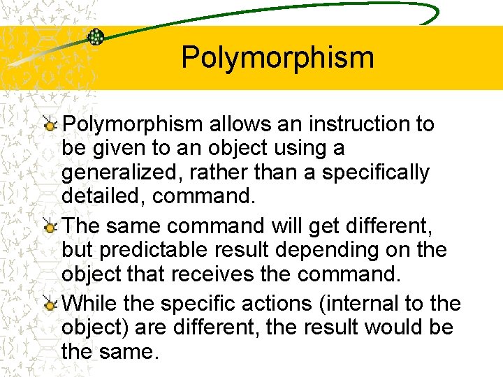 Polymorphism allows an instruction to be given to an object using a generalized, rather Polymorphism allows an instruction to be given to an object using a generalized, rather