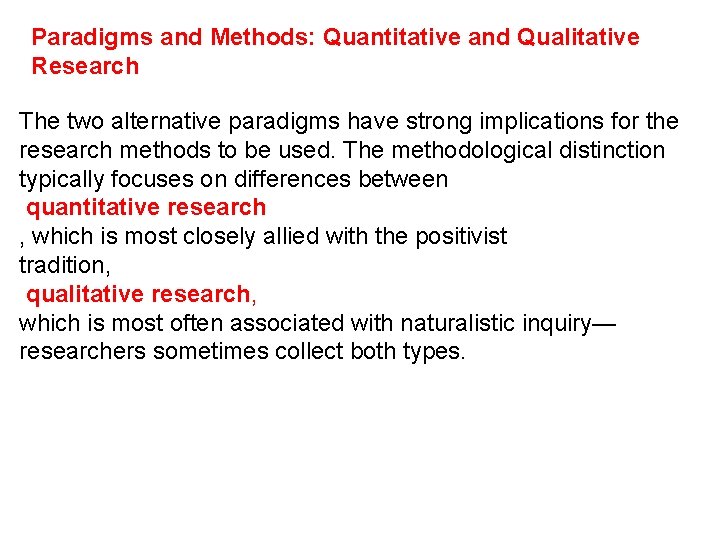 Paradigms and Methods: Quantitative and Qualitative Research The two alternative paradigms have strong implications