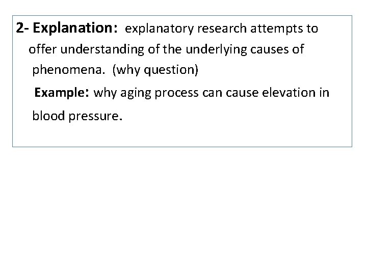 2 - Explanation: explanatory research attempts to offer understanding of the underlying causes of