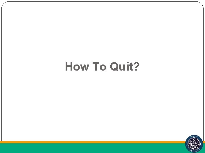 How To Quit? 