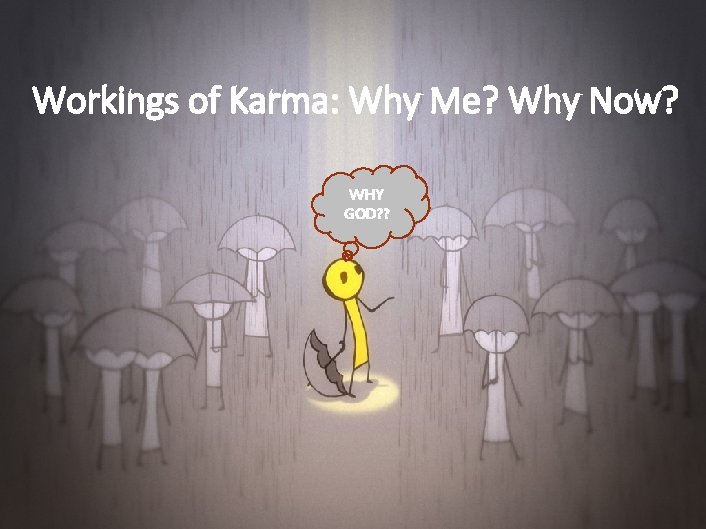 Workings of Karma: Why Me? Why Now? WHY GOD? ? 