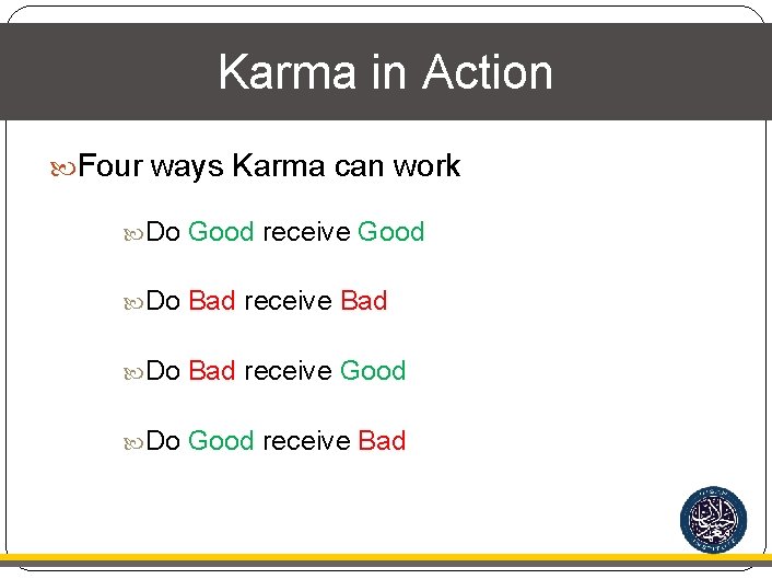 Karma in Action Four ways Karma can work Do Good receive Good Do Bad