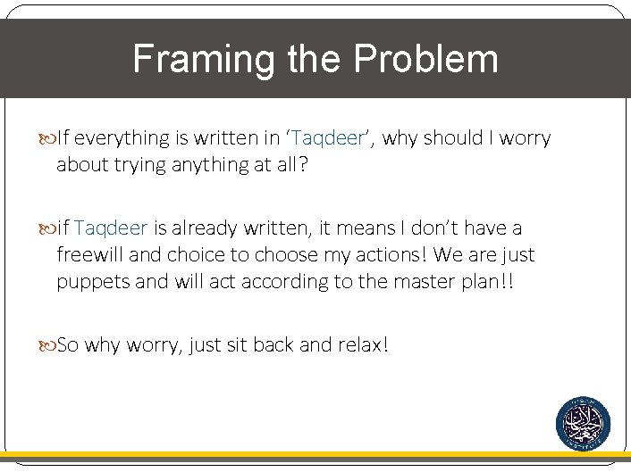 Framing the Problem If everything is written in ‘Taqdeer’, why should I worry about