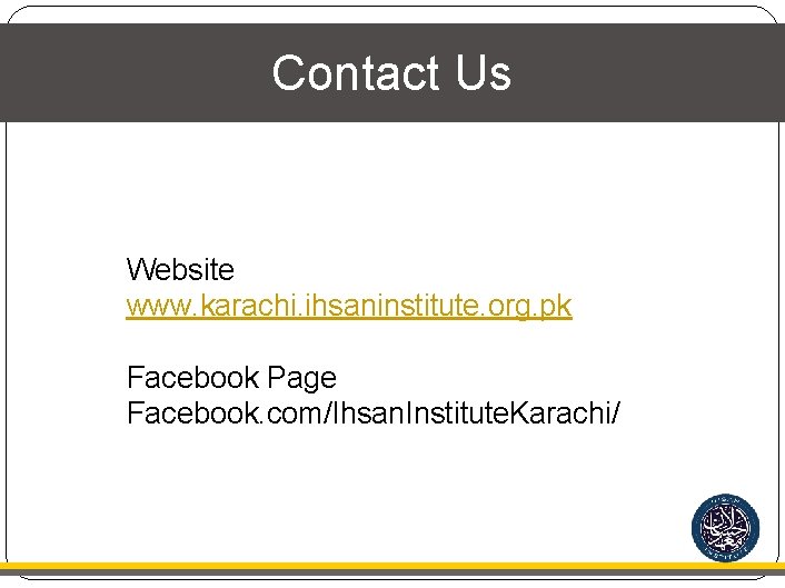 Contact Us Website www. karachi. ihsaninstitute. org. pk Facebook Page Facebook. com/Ihsan. Institute. Karachi/