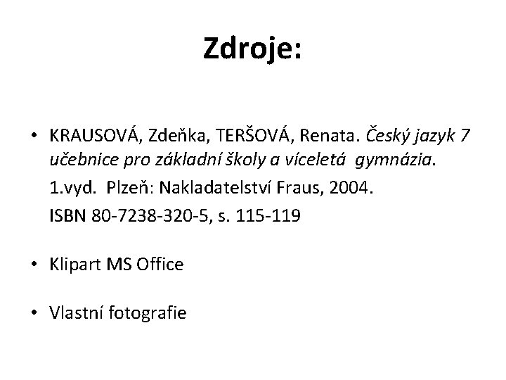 Zdroje: • KRAUSOVÁ, Zdeňka, TERŠOVÁ, Renata. Český jazyk 7 učebnice pro základní školy a