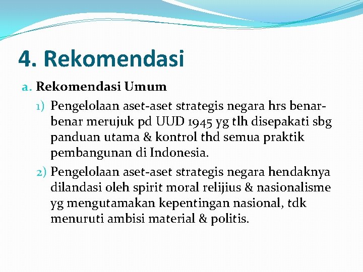 4. Rekomendasi a. Rekomendasi Umum 1) Pengelolaan aset-aset strategis negara hrs benar merujuk pd