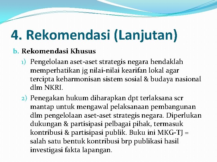 4. Rekomendasi (Lanjutan) b. Rekomendasi Khusus 1) Pengelolaan aset-aset strategis negara hendaklah memperhatikan jg