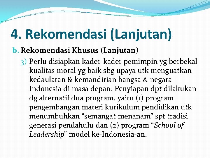 4. Rekomendasi (Lanjutan) b. Rekomendasi Khusus (Lanjutan) 3) Perlu disiapkan kader-kader pemimpin yg berbekal