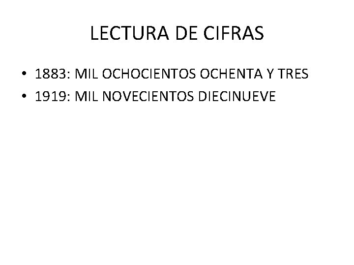 LECTURA DE CIFRAS • 1883: MIL OCHOCIENTOS OCHENTA Y TRES • 1919: MIL NOVECIENTOS