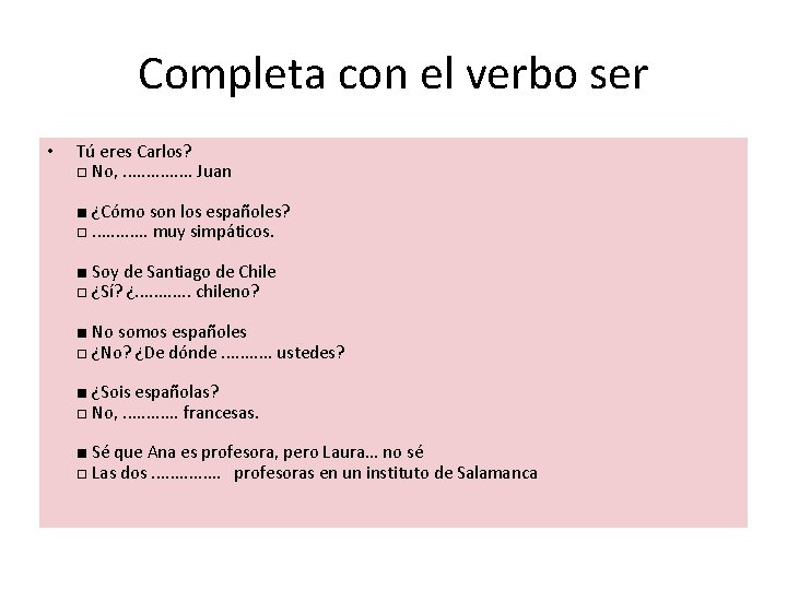 Completa con el verbo ser • Tú eres Carlos? □ No, . . .