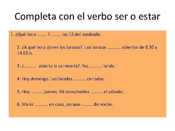 Completa con el verbo ser o estar 1. ¿Qué hora. . . . ?