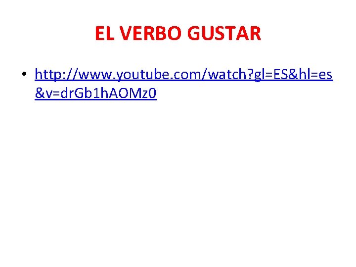 EL VERBO GUSTAR • http: //www. youtube. com/watch? gl=ES&hl=es &v=dr. Gb 1 h. AOMz