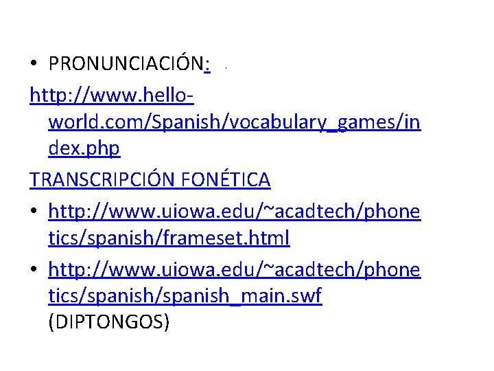  • PRONUNCIACIÓN: . http: //www. helloworld. com/Spanish/vocabulary_games/in dex. php TRANSCRIPCIÓN FONÉTICA • http: