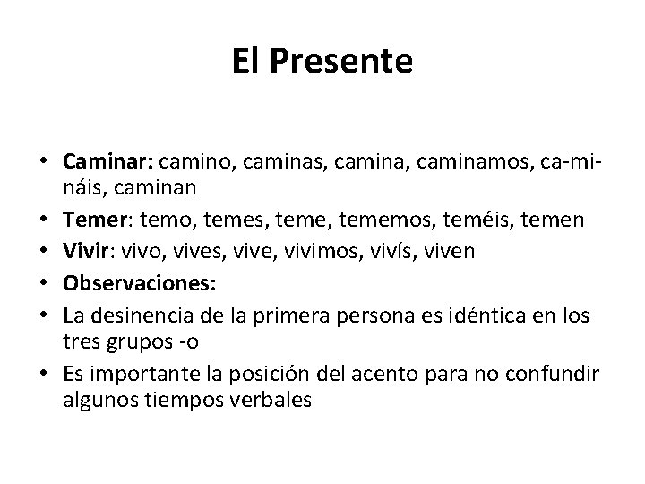 El Presente • Caminar: camino, caminas, caminamos, ca-mináis, caminan • Temer: temo, temes, tememos,