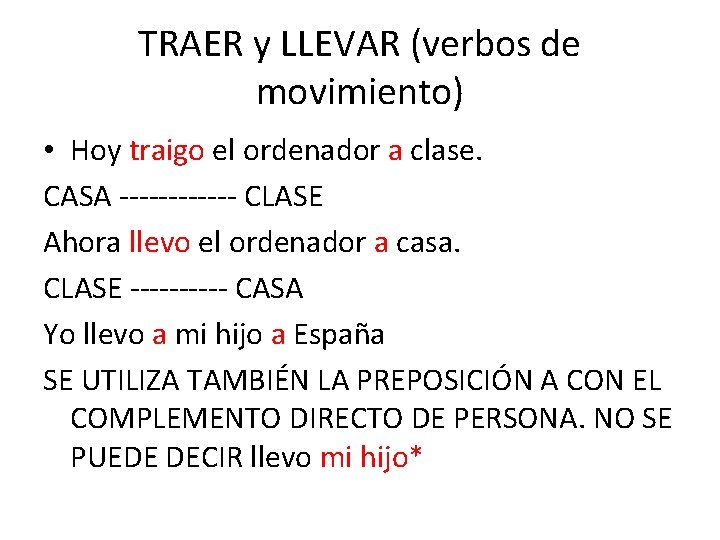 TRAER y LLEVAR (verbos de movimiento) • Hoy traigo el ordenador a clase. CASA