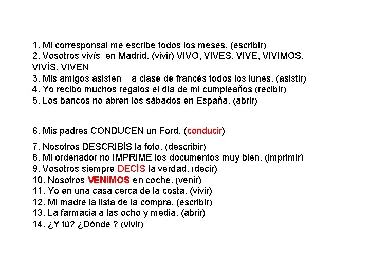 1. Mi corresponsal me escribe todos los meses. (escribir) 2. Vosotros vivís en Madrid.