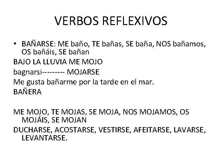 VERBOS REFLEXIVOS • BAÑARSE: ME baño, TE bañas, SE baña, NOS bañamos, OS bañáis,