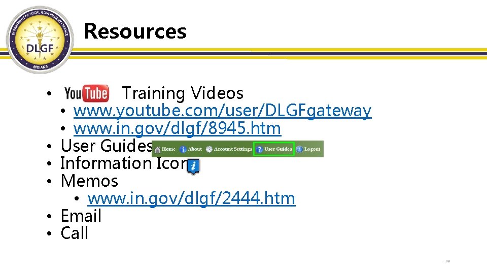 Resources • • • Training Videos • www. youtube. com/user/DLGFgateway • www. in. gov/dlgf/8945.