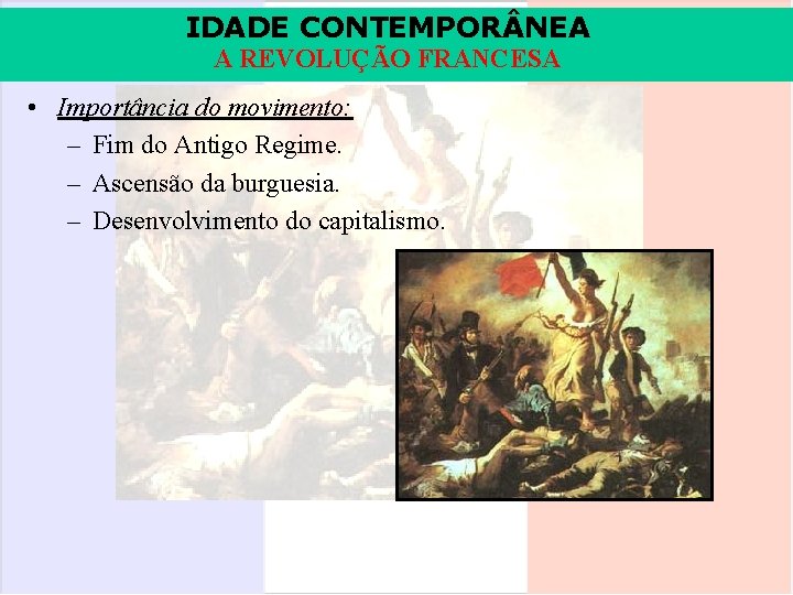 IDADE CONTEMPOR NEA A REVOLUÇÃO FRANCESA • Importância do movimento: – Fim do Antigo