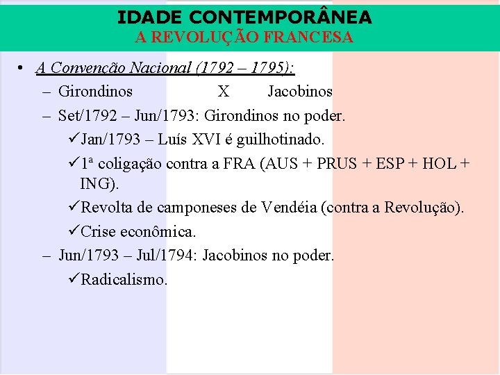 IDADE CONTEMPOR NEA A REVOLUÇÃO FRANCESA • A Convenção Nacional (1792 – 1795): –