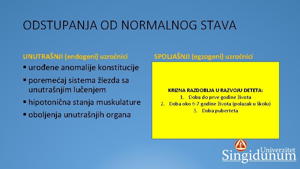 ODSTUPANJA OD NORMALNOG STAVA UNUTRAŠNJI (endogeni) uzročnici SPOLJAŠNJI (egzogeni) uzročnici § urođene anomalije konstitucije