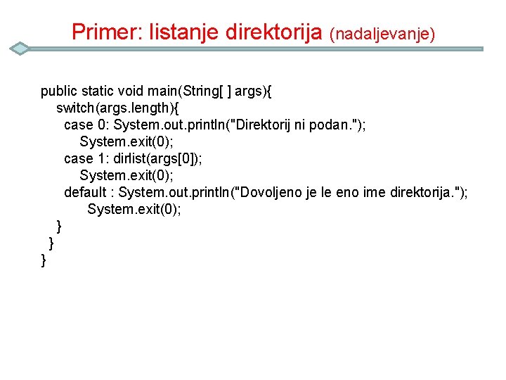 Primer: listanje direktorija (nadaljevanje) public static void main(String[ ] args){ switch(args. length){ case 0: