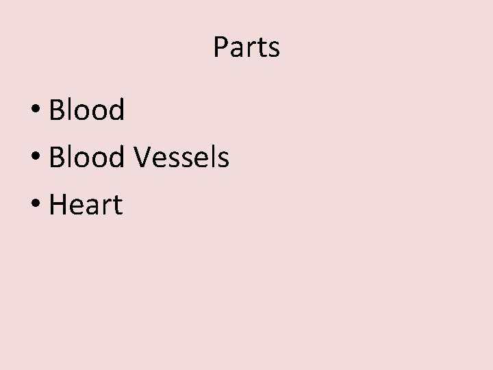 Parts • Blood Vessels • Heart 